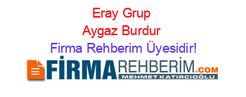 Eray+Grup+Aygaz+Burdur Firma+Rehberim+Üyesidir!