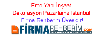 Erco+Yapı+İnşaat+Dekorasyon+Pazarlama+İstanbul Firma+Rehberim+Üyesidir!