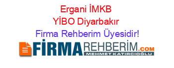 Ergani+İMKB+YİBO+Diyarbakır Firma+Rehberim+Üyesidir!