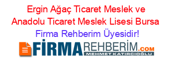Ergin+Ağaç+Ticaret+Meslek+ve+Anadolu+Ticaret+Meslek+Lisesi+Bursa Firma+Rehberim+Üyesidir!