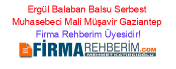 Ergül+Balaban+Balsu+Serbest+Muhasebeci+Mali+Müşavir+Gaziantep Firma+Rehberim+Üyesidir!