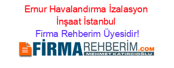 Ernur+Havalandırma+İzalasyon+İnşaat+İstanbul Firma+Rehberim+Üyesidir!