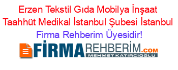 Erzen+Tekstil+Gıda+Mobilya+İnşaat+Taahhüt+Medikal+İstanbul+Şubesi+İstanbul Firma+Rehberim+Üyesidir!