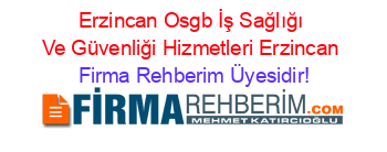 Erzincan+Osgb+İş+Sağlığı+Ve+Güvenliği+Hizmetleri+Erzincan Firma+Rehberim+Üyesidir!