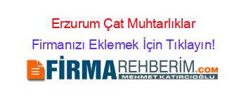 Erzurum+Çat+Muhtarlıklar Firmanızı+Eklemek+İçin+Tıklayın!