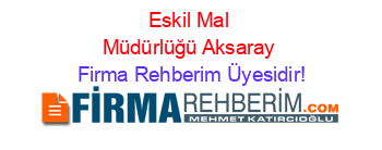 Eskil+Mal+Müdürlüğü+Aksaray Firma+Rehberim+Üyesidir!