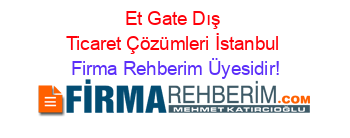 Et+Gate+Dış+Ticaret+Çözümleri+İstanbul Firma+Rehberim+Üyesidir!