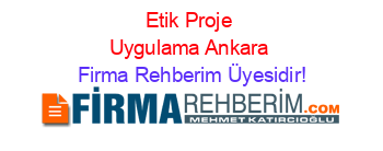 Etik+Proje+Uygulama+Ankara Firma+Rehberim+Üyesidir!