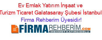 Ev+Emlak+Yatırım+İnşaat+ve+Turizm+Ticaret+Galatasaray+Şubesi+İstanbul Firma+Rehberim+Üyesidir!