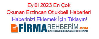 Eylül+2023+En+Çok+Okunan+Erzincan+Otlukbeli+Haberleri Haberinizi+Eklemek+İçin+Tıklayın!