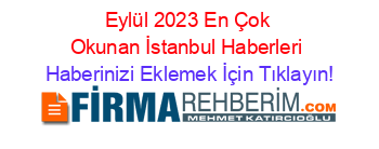 Eylül+2023+En+Çok+Okunan+İstanbul+Haberleri Haberinizi+Eklemek+İçin+Tıklayın!