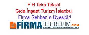 F+H+Teks+Tekstil+Gıda+İnşaat+Turizm+İstanbul Firma+Rehberim+Üyesidir!