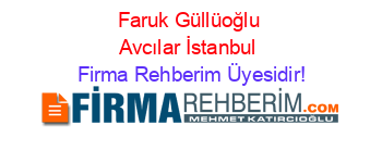 Faruk+Güllüoğlu+Avcılar+İstanbul Firma+Rehberim+Üyesidir!
