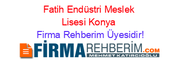 Fatih+Endüstri+Meslek+Lisesi+Konya Firma+Rehberim+Üyesidir!