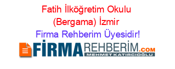 Fatih+İlköğretim+Okulu+(Bergama)+İzmir Firma+Rehberim+Üyesidir!