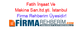 Fatih+İnşaat+Ve+Makina+San.ltd.şti.+İstanbul Firma+Rehberim+Üyesidir!