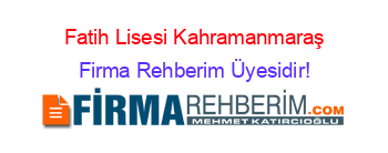Fatih+Lisesi+Kahramanmaraş Firma+Rehberim+Üyesidir!