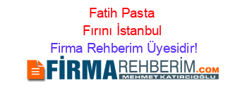 Fatih+Pasta+Fırını+İstanbul Firma+Rehberim+Üyesidir!