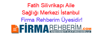 Fatih+Silivrikapı+Aile+Sağlığı+Merkezi+İstanbul Firma+Rehberim+Üyesidir!