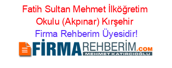 Fatih+Sultan+Mehmet+İlköğretim+Okulu+(Akpınar)+Kırşehir Firma+Rehberim+Üyesidir!