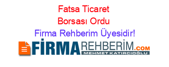 Fatsa+Ticaret+Borsası+Ordu Firma+Rehberim+Üyesidir!