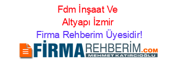 Fdm+İnşaat+Ve+Altyapı+İzmir Firma+Rehberim+Üyesidir!