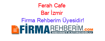 Ferah+Cafe+Bar+İzmir Firma+Rehberim+Üyesidir!