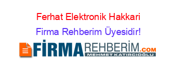 Ferhat+Elektronik+Hakkari Firma+Rehberim+Üyesidir!