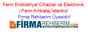 Ferm+Endüstriyel+Cihazlar+ve+Elektronik+|+Ferm+Ambalaj+İstanbul Firma+Rehberim+Üyesidir!