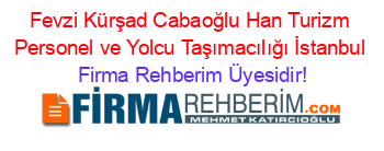 Fevzi+Kürşad+Cabaoğlu+Han+Turizm+Personel+ve+Yolcu+Taşımacılığı+İstanbul Firma+Rehberim+Üyesidir!