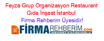 Feyza+Grup+Organizasyon+Restaurant+Gıda+İnşaat+İstanbul Firma+Rehberim+Üyesidir!