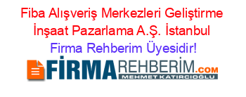 Fiba+Alışveriş+Merkezleri+Geliştirme+İnşaat+Pazarlama+A.Ş.+İstanbul Firma+Rehberim+Üyesidir!