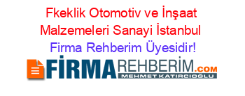 Fkeklik+Otomotiv+ve+İnşaat+Malzemeleri+Sanayi+İstanbul Firma+Rehberim+Üyesidir!