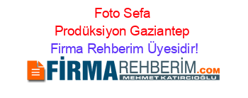 Foto+Sefa+Prodüksiyon+Gaziantep Firma+Rehberim+Üyesidir!