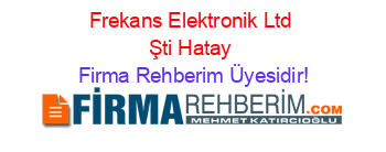 Frekans+Elektronik+Ltd+Şti+Hatay Firma+Rehberim+Üyesidir!
