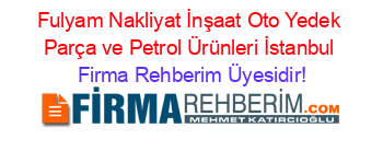 Fulyam+Nakliyat+İnşaat+Oto+Yedek+Parça+ve+Petrol+Ürünleri+İstanbul Firma+Rehberim+Üyesidir!