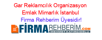 Gar+Reklamcılık+Organizasyon+Emlak+Mimarlık+İstanbul Firma+Rehberim+Üyesidir!