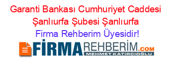 Garanti+Bankası+Cumhuriyet+Caddesi+Şanlıurfa+Şubesi+Şanlıurfa Firma+Rehberim+Üyesidir!