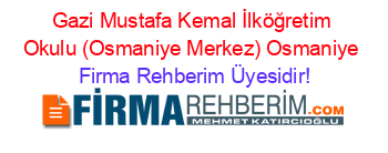 Gazi+Mustafa+Kemal+İlköğretim+Okulu+(Osmaniye+Merkez)+Osmaniye Firma+Rehberim+Üyesidir!