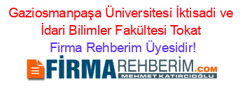 Gaziosmanpaşa+Üniversitesi+İktisadi+ve+İdari+Bilimler+Fakültesi+Tokat Firma+Rehberim+Üyesidir!