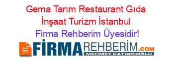 Gema+Tarım+Restaurant+Gıda+İnşaat+Turizm+İstanbul Firma+Rehberim+Üyesidir!