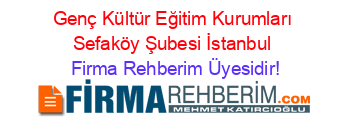Genç+Kültür+Eğitim+Kurumları+Sefaköy+Şubesi+İstanbul Firma+Rehberim+Üyesidir!