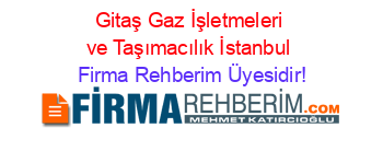 Gitaş+Gaz+İşletmeleri+ve+Taşımacılık+İstanbul Firma+Rehberim+Üyesidir!