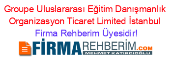 Groupe+Uluslararası+Eğitim+Danışmanlık+Organizasyon+Ticaret+Limited+İstanbul Firma+Rehberim+Üyesidir!