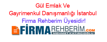 Gül+Emlak+Ve+Gayrimenkul+Danışmanlığı+İstanbul Firma+Rehberim+Üyesidir!