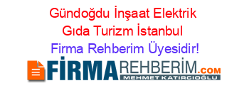 Gündoğdu+İnşaat+Elektrik+Gıda+Turizm+İstanbul Firma+Rehberim+Üyesidir!