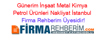 Günerim+İnşaat+Metal+Kimya+Petrol+Ürünleri+Nakliyat+İstanbul Firma+Rehberim+Üyesidir!