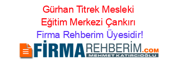 Gürhan+Titrek+Mesleki+Eğitim+Merkezi+Çankırı Firma+Rehberim+Üyesidir!