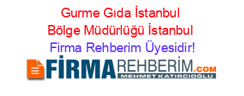 Gurme+Gıda+İstanbul+Bölge+Müdürlüğü+İstanbul Firma+Rehberim+Üyesidir!