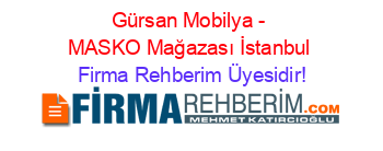 Gürsan+Mobilya+-+MASKO+Mağazası+İstanbul Firma+Rehberim+Üyesidir!